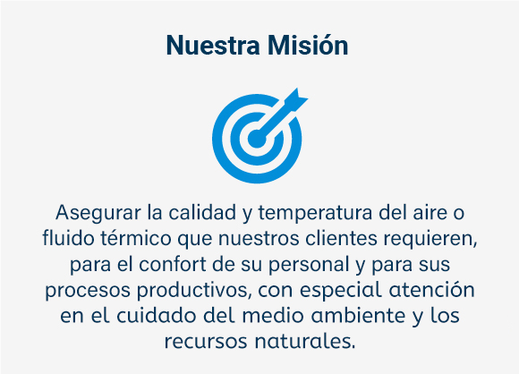 Misión Climacor: Asegurar la calidad y temperatura del aire o fluido térmico que nuestros clientes requieren, para el confort de su personal y para sus procesos productivos, con especial atención en el cuidado del medio ambiente y los recursos naturales.